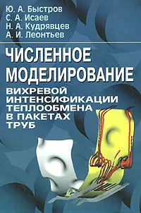 Обложка книги Численное моделирование вихревой интенсификации теплообмена в пакетах труб, Быстров Юрий Александрович, Исаев Сергей Александрович