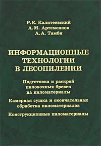 Обложка книги Информационные технологии в лесопилении, Р. Е. Калитеевский, А. М. Артеменков, А. А. Тамби