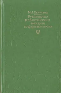 Обложка книги Руководство к практическим занятиям по фармакогнозии, М. А. Кузнецова