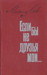 Обложка книги Если бы не друзья мои…, Лев Михаил Андреевич