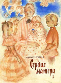 Обложка книги Сердце матери, Воскресенская Зоя Ивановна