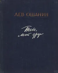 Обложка книги Тебе, мой друг, Лев Ошанин