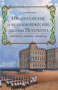 Обложка книги Императорские и великокняжеские дворцы Петербурга. Архитектура, интерьеры, владельцы, Е. В. Первушина