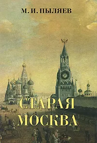 Обложка книги Старая Москва. Рассказы из былой жизни, М. И. Пыляев