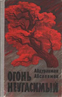 Обложка книги Огонь неугасимый, Абдурахман Абсалямов