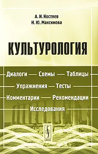 Обложка книги Культурология. Диалоги, схемы, таблицы, упражнения, тесты, комментарии, рекомендации, исследования, А. И. Костяев, Н. Ю. Максимова