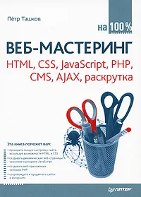 Обложка книги Веб-мастеринг на 100%. HTML, CSS, JavaScript, PHP, CMS, AJAX, раскрутка, Ташков Петр А.