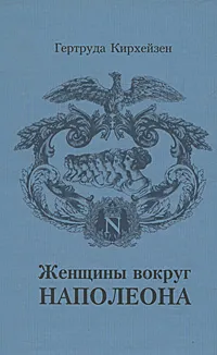 Обложка книги Женщины вокруг Наполеона, Гертруда Кирхейзен