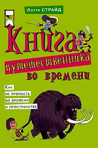 Обложка книги Книга путешественника во времени. Как не пропасть во времени и пространстве, Страйд Лотти, Перфильев О. И.