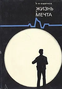 Обложка книги Жизнь и мечта: Записки инженера-изобретателя, конструктора и ученого, П. К. Ощепков