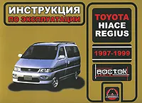 Обложка книги Toyota Hiace Regius 1997-1999 годов выпуска. Руководство по эксплуатации. Техническое обслуживание, А. В. Омеличев, И. В. Горпинченко