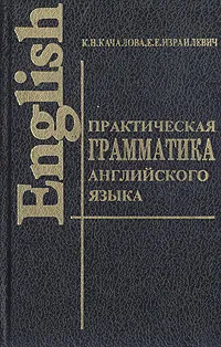 Обложка книги Практическая грамматика английского языка с упражнениями и ключами, К. Н. Качалова, Е. Е. Израилевич