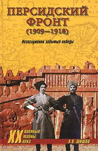 Обложка книги Персидский фронт (1909-1918). Незаслуженно забытые победы, А. В. Шишов