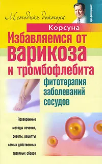 Обложка книги Избавляемся от варикоза и тромбофлебита. Фитотерапия заболеваний сосудов, Воскобойникова Инна Васильевна, Колхир Владимир Карлович