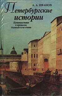 Обложка книги Петербургские истории. Путешествие в прошлое, далекое и не очень, Иванов Анатолий Андреевич