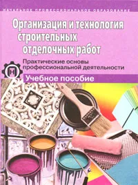 Обложка книги Организация и технология строительных отделочных работ. Практические основы профессиональной деятельности, Анатолий Борилов,Ольга Воловикова,Светлана Дмитриенко,Галина Ожерельева,Галина Ткачева,Галина Шульц