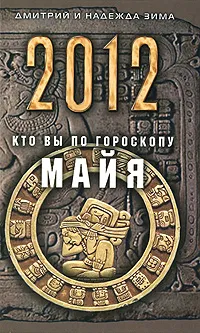 Обложка книги 2012. Кто Вы по гороскопу майя, Дмитрий и Надежда Зима