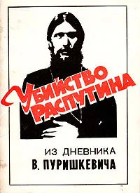 Обложка книги Убийство Распутина. Из дневника В. М. Пуришкевича, Пуришкевич Владимир Митрофанович