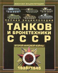 Обложка книги Полная энциклопедия танков и бронетехники СССР Второй мировой войны 1939-1945, Архипова Мария Андреевна