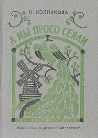 Обложка книги А мы просо сеяли, Н. Колпакова