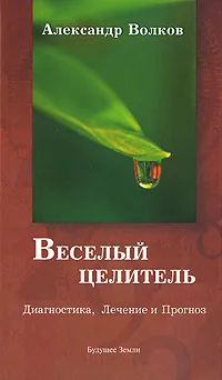 Обложка книги Веселый целитель. Диагностика, Лечение и Прогноз, Александр Волков