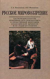 Обложка книги Русское мировоззрение. Как возможно в России позитивное дело. Поиски ответа в отечественной философии и классической литературе 40-60-х годов XIX столетия, С. А. Никольский, В. П. Филимонов