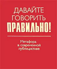 Обложка книги Давайте говорить правильно! Метафора в современной публицистике, Е. Ю. Ваулина, Е. В. Штельмахин