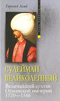 Обложка книги Сулейман Великолепный. Величайший султан Османской империи. 1520-1566, Игоревский Л. А., Лэмб Гарольд