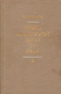 Обложка книги Эрнест Хемингуэй: герой и его время, Б. Грибанов