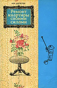 Обложка книги Ремонт квартиры своими силами, А. М. Шепелев