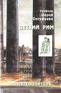 Обложка книги Ветхий Рим.  Путеводитель, Дария Олсуфьева