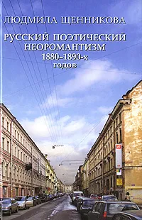 Обложка книги Русский поэтический неоромантизм 1880-1890-х годов. Эстетика, мифология, феноменология, Людмила Щенникова