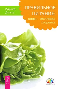Обложка книги Правильное питание. Пища - источник здоровья, Рудигер Дальке