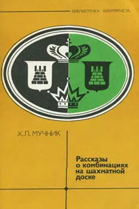 Обложка книги Рассказы о комбинациях на шахматной доске, Х. Л. Мучник