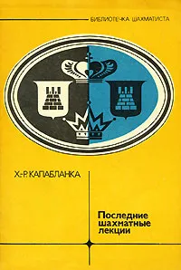 Обложка книги Последние шахматные лекции, Х.-Р. Капабланка