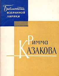 Обложка книги Римма Казакова. Избранная лирика, Римма Казакова