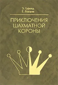 Обложка книги Приключения шахматной короны, Гуфельд Эдуард Ефимович, Лазарев Ефим Маркович