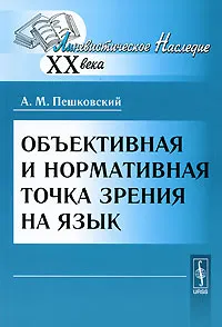 Обложка книги Объективная и нормативная точка зрения на язык, А. М. Пешковский