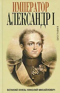 Обложка книги Император Александр I. Биография, Великий князь Николай Михайлович