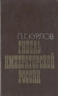 Обложка книги Гибель императорской России, Курлов Павел Григорьевич