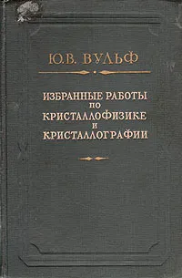 Обложка книги Избранные работы по кристаллофизике и кристаллографии, Ю. В. Вульф