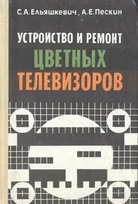 Обложка книги Устройство и ремонт цветных телевизоров, С. А. Ельяшкевич, А. Е. Пескин