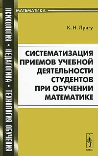 Обложка книги Систематизация приемов учебной деятельности студентов при обучении математике, К. Н. Лунгу