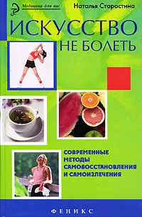 Обложка книги Искусство не болеть. Современные методы самовосстановления и самоизлечения, Наталья Старостина