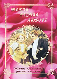 Обложка книги Такая разная любовь, Ермолай-Еразм,Николай Лесков,Максим Горький,Александр Куприн,Федор Сологуб,Иван Тургенев,Антон Чехов,Лев Толстой,Илья Маневич