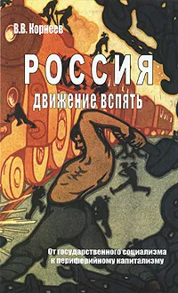 Обложка книги Россия. Движение вспять. От государственного социализма к периферийному капитализму, В. В. Корнеев