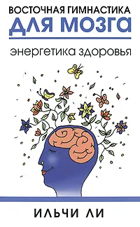 Обложка книги Восточная гимнастика для мозга. Энергетика здоровья, Ильчи Ли, Борич Сергей Э.