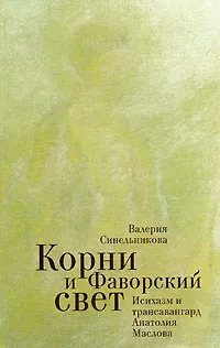 Обложка книги Корни и фаворский свет. Исихазм и трансавангард Анатолия Маслова, Валерия Синельникова