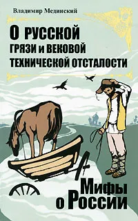 Обложка книги О русской грязи и вековой технической отсталости, Мединский Владимир Ростиславович