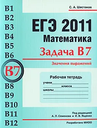 Обложка книги ЕГЭ 2011. Математика. Задача В7. Значения выражений. Рабочая тетрадьь, С. А. Шестаков